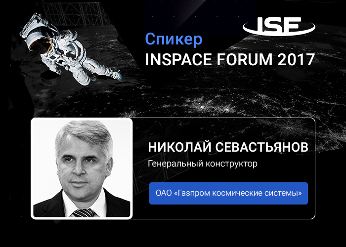 Генеральный конструктор «Газпром космические системы» расскажет о перспективах коммерциализации космических технологий на INSPACE FORUM 2017